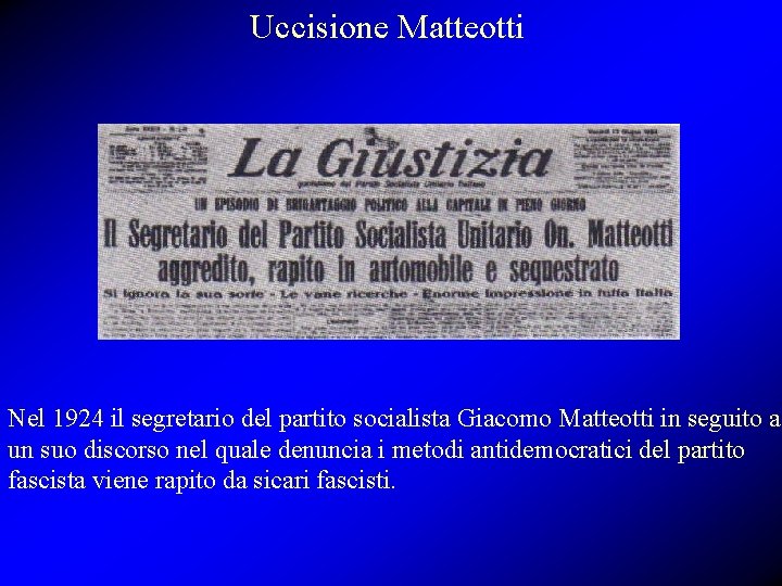 Uccisione Matteotti Nel 1924 il segretario del partito socialista Giacomo Matteotti in seguito ad