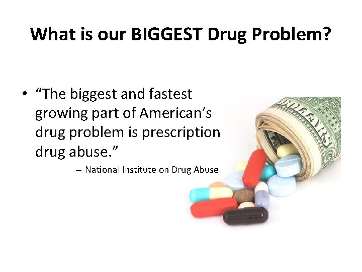 What is our BIGGEST Drug Problem? • “The biggest and fastest growing part of