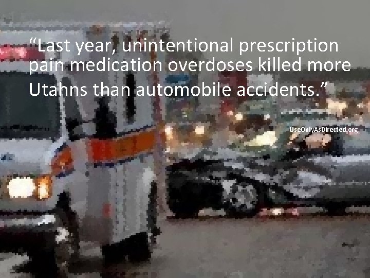 “Last year, unintentional prescription pain medication overdoses killed more Utahns than automobile accidents. ”
