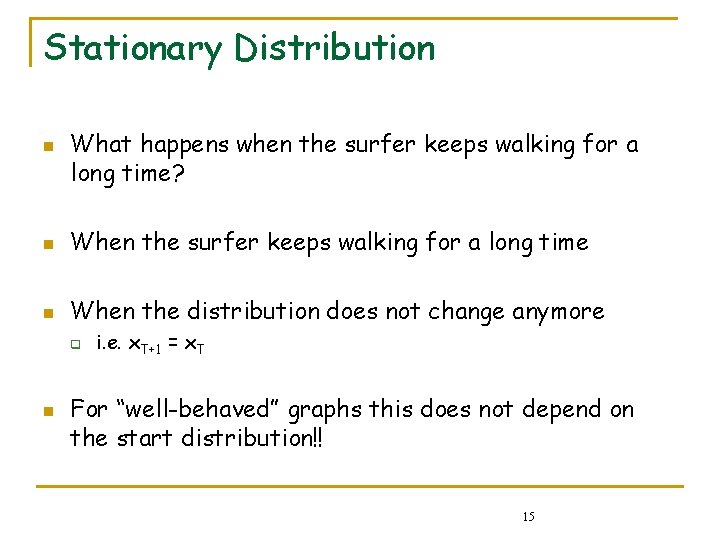 Stationary Distribution n What happens when the surfer keeps walking for a long time? Stationary Distribution n What happens when the surfer keeps walking for a long time?