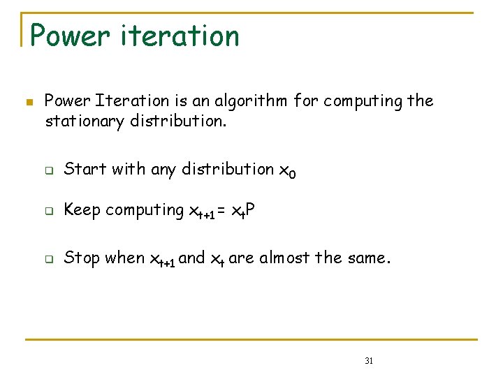 Power iteration n Power Iteration is an algorithm for computing the stationary distribution. q Power iteration n Power Iteration is an algorithm for computing the stationary distribution. q