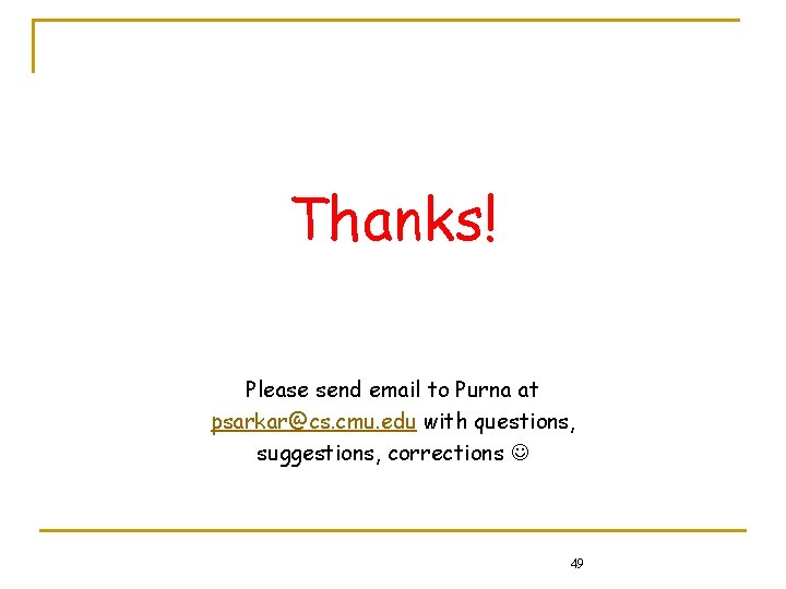 Thanks! Please send email to Purna at psarkar@cs. cmu. edu with questions, suggestions, corrections Thanks! Please send email to Purna at psarkar@cs. cmu. edu with questions, suggestions, corrections