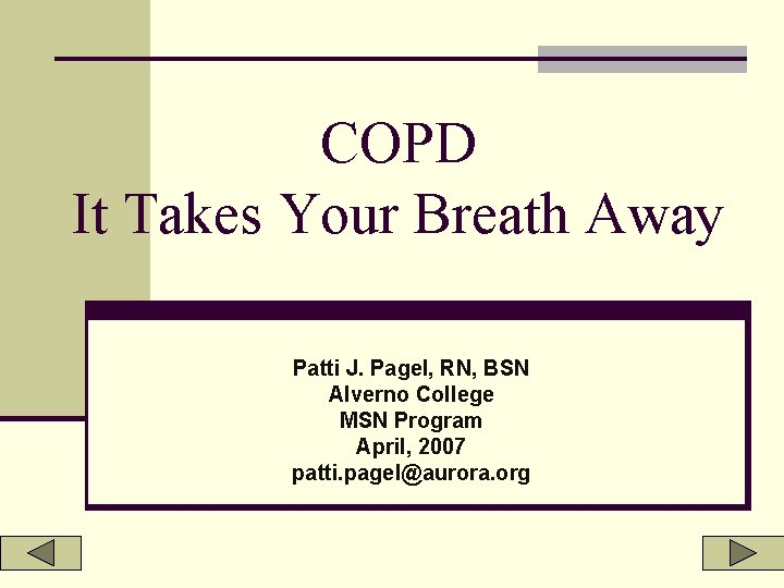 COPD It Takes Your Breath Away Patti J. Pagel, RN, BSN Alverno College MSN