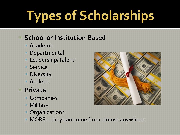 Types of Scholarships School or Institution Based ▪ Academic ▪ Departmental ▪ Leadership/Talent ▪