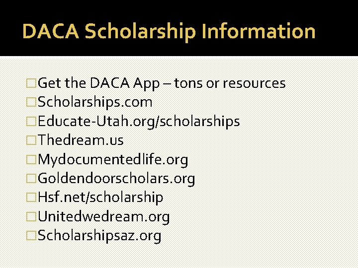 DACA Scholarship Information �Get the DACA App – tons or resources �Scholarships. com �Educate-Utah.