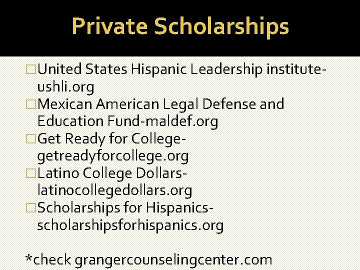 Private Scholarships �United States Hispanic Leadership institute- ushli. org �Mexican American Legal Defense and