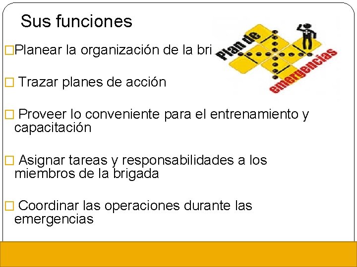 Sus funciones �Planear la organización de la brigada � Trazar planes de acción �