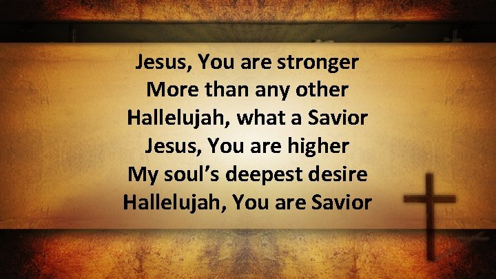 Jesus, You are stronger More than any other Hallelujah, what a Savior Jesus, You
