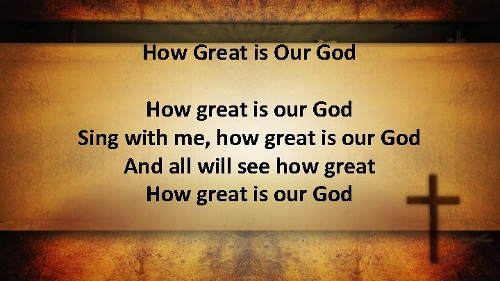 How Great is Our God How great is our God Sing with me, how