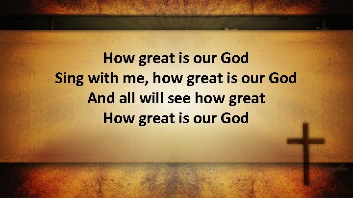 How great is our God Sing with me, how great is our God And