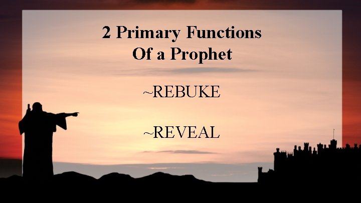 2 Primary Functions Of a Prophet ~REBUKE ~REVEAL 