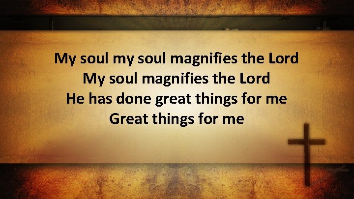 My soul magnifies the Lord He has done great things for me Great things