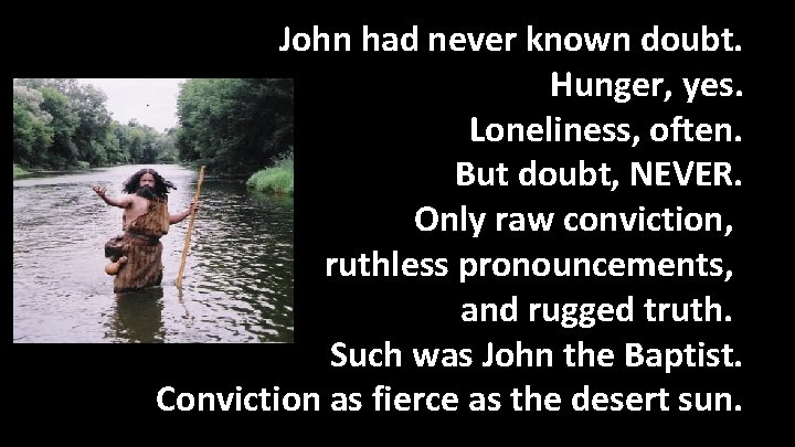 John had never known doubt. Hunger, yes. Loneliness, often. But doubt, NEVER. Only raw