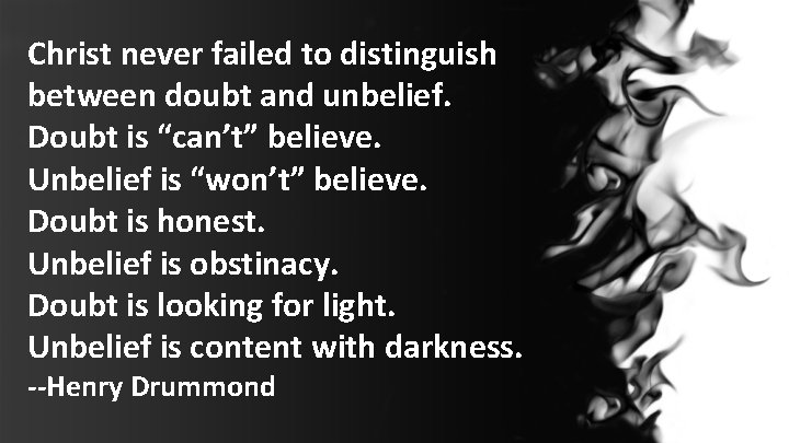 Christ never failed to distinguish between doubt and unbelief. Doubt is “can’t” believe. Unbelief