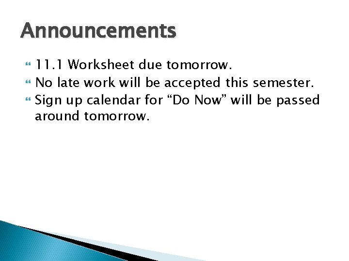 Announcements 11. 1 Worksheet due tomorrow. No late work will be accepted this semester.
