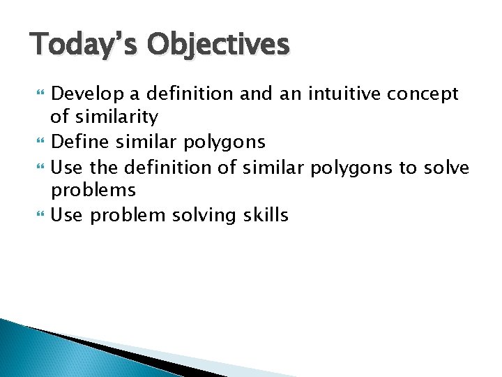 Today’s Objectives Develop a definition and an intuitive concept of similarity Define similar polygons