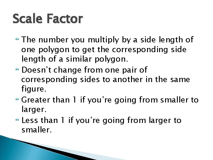 Scale Factor The number you multiply by a side length of one polygon to