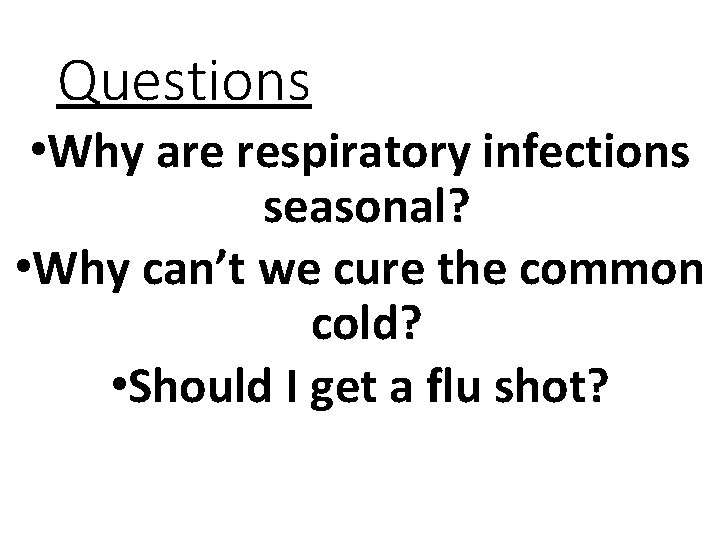 Questions • Why are respiratory infections seasonal? • Why can’t we cure the common