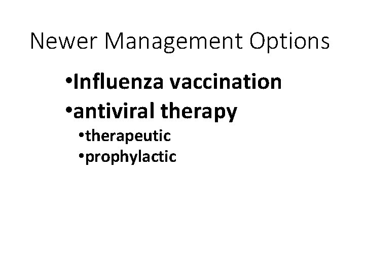 Newer Management Options • Influenza vaccination • antiviral therapy • therapeutic • prophylactic 