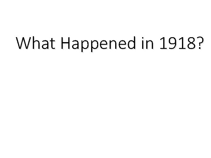 What Happened in 1918? 