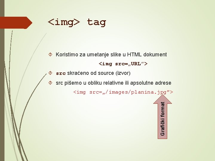 <img> tag Koristimo za umetanje slike u HTML dokument <img src=„URL”> src skraćeno od