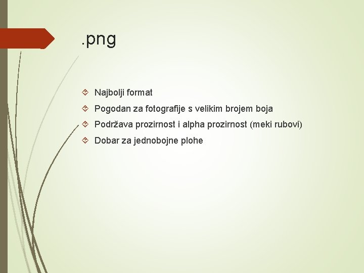 . png Najbolji format Pogodan za fotografije s velikim brojem boja Podržava prozirnost i