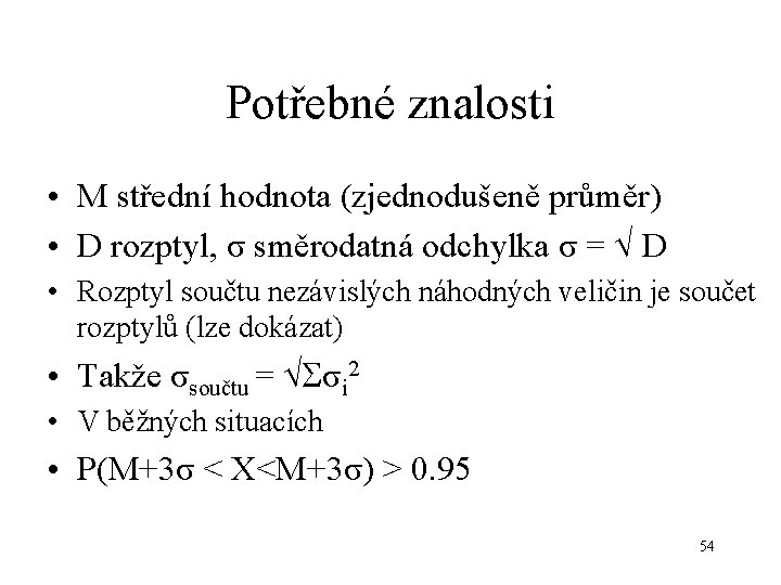 Potřebné znalosti • M střední hodnota (zjednodušeně průměr) • D rozptyl, σ směrodatná odchylka