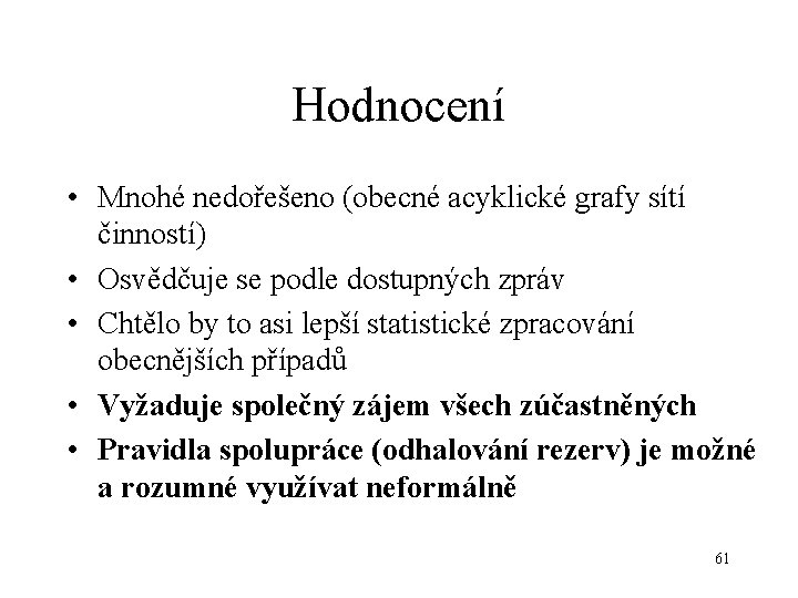 Hodnocení • Mnohé nedořešeno (obecné acyklické grafy sítí činností) • Osvědčuje se podle dostupných