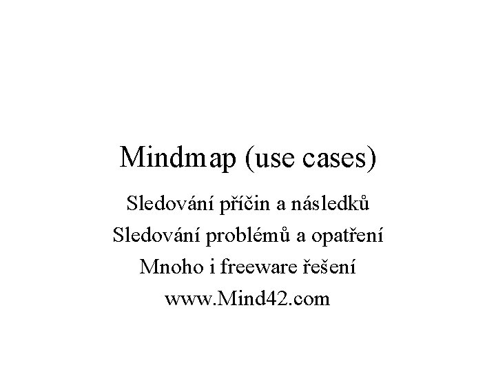 Mindmap (use cases) Sledování příčin a následků Sledování problémů a opatření Mnoho i freeware