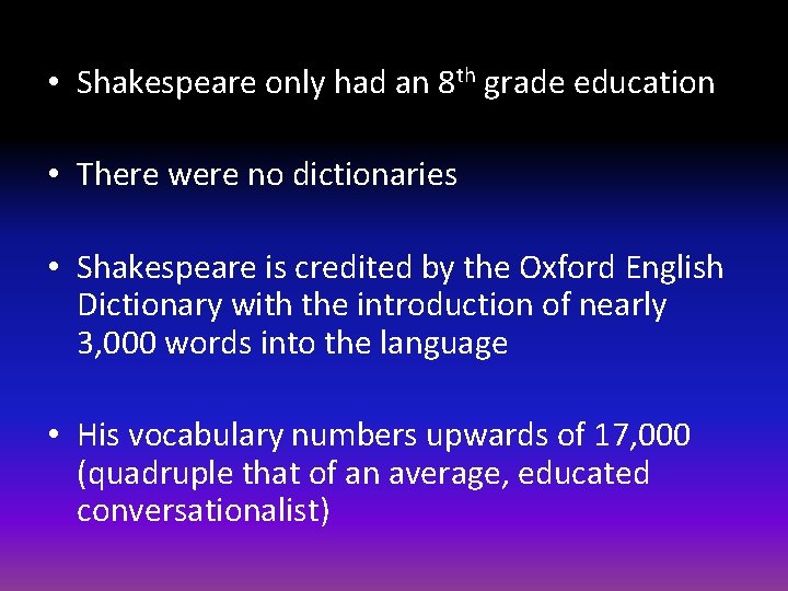  • Shakespeare only had an 8 th grade education • There were no