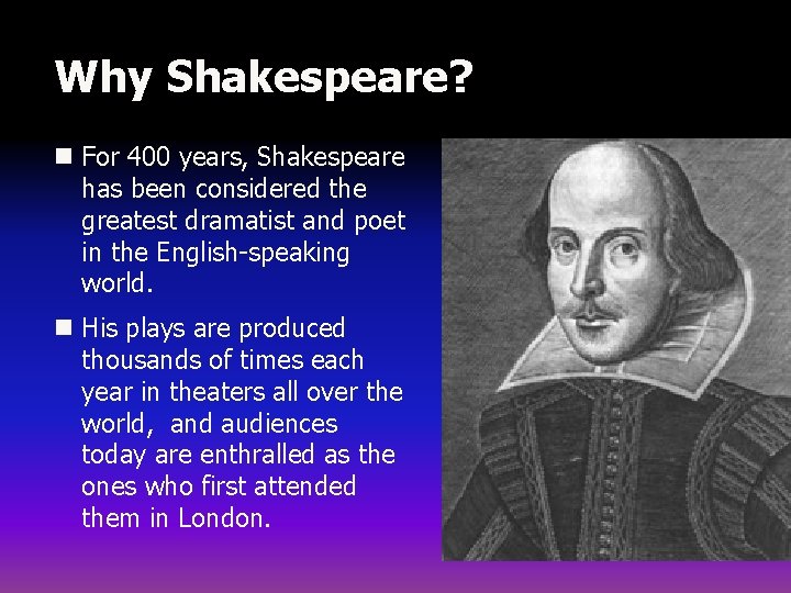 Why Shakespeare? n For 400 years, Shakespeare has been considered the greatest dramatist and