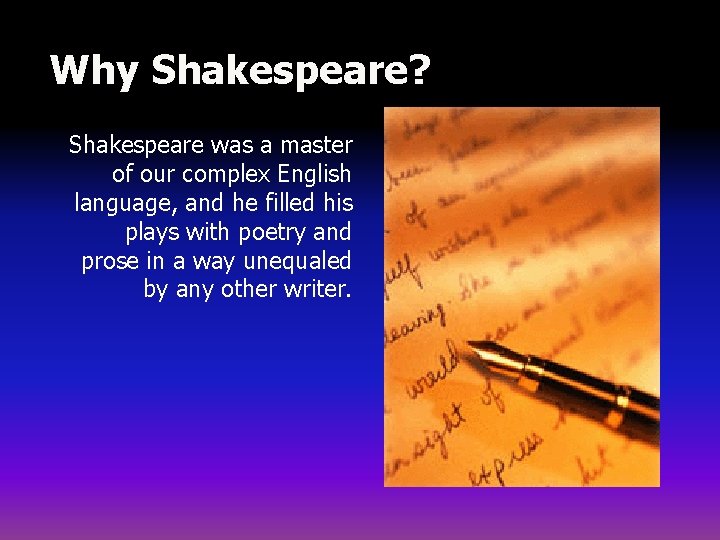Why Shakespeare? Shakespeare was a master of our complex English language, and he filled