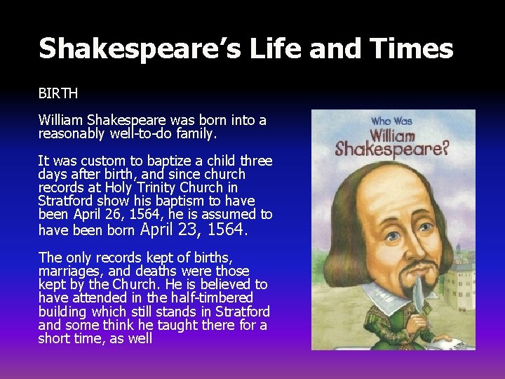 Shakespeare’s Life and Times BIRTH William Shakespeare was born into a reasonably well-to-do family.