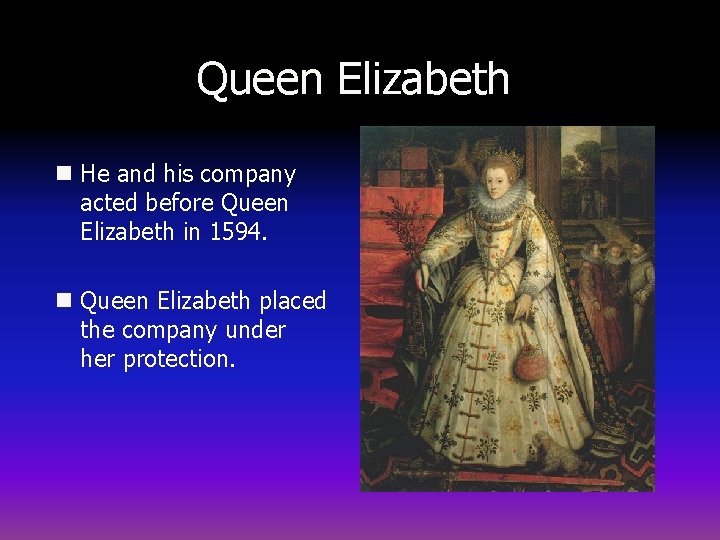 Queen Elizabeth n He and his company acted before Queen Elizabeth in 1594. n