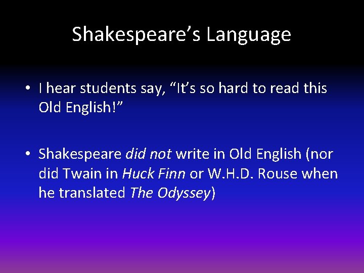 Shakespeare’s Language • I hear students say, “It’s so hard to read this Old