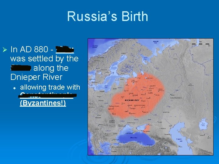 Russia’s Birth Ø In AD 880 - Kiev was settled by the Slavs along