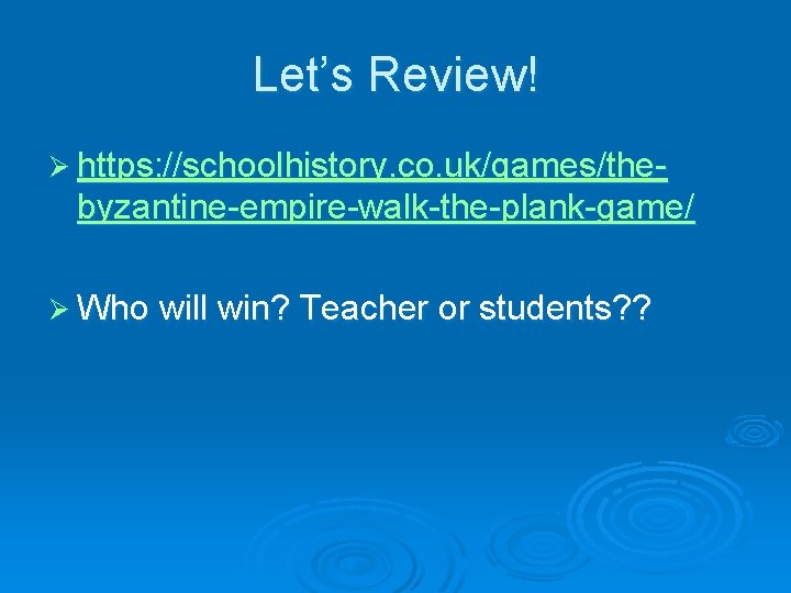 Let’s Review! Ø https: //schoolhistory. co. uk/games/the- byzantine-empire-walk-the-plank-game/ Ø Who will win? Teacher or
