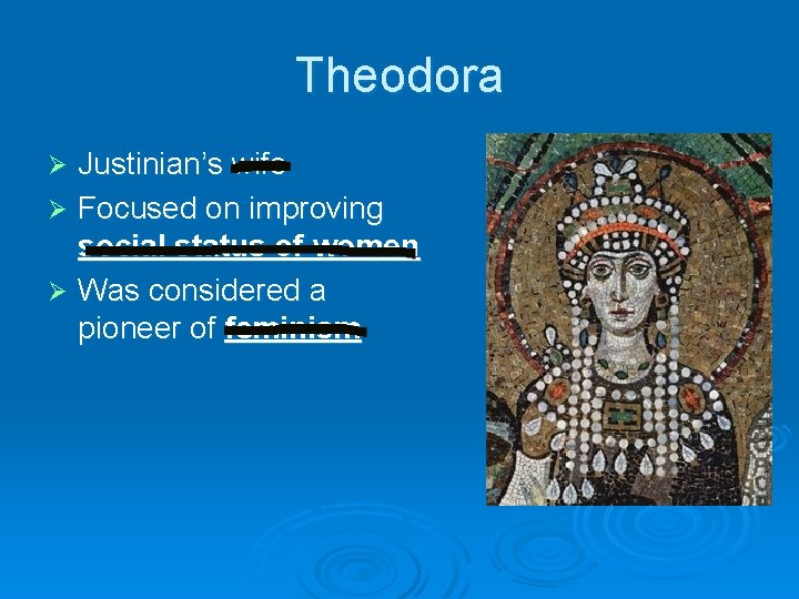 Theodora Justinian’s wife Ø Focused on improving social status of women Ø Was considered