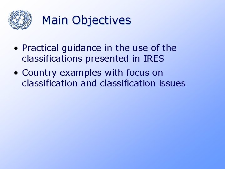 Main Objectives • Practical guidance in the use of the classifications presented in IRES Main Objectives • Practical guidance in the use of the classifications presented in IRES