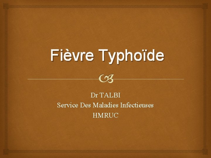 Fièvre Typhoïde Dr TALBI Service Des Maladies Infectieuses HMRUC 