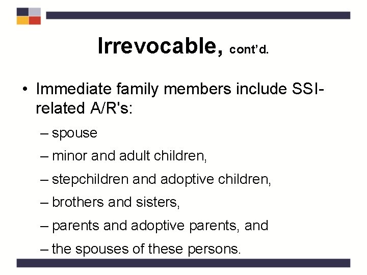 Irrevocable, cont’d. • Immediate family members include SSIrelated A/R's: – spouse – minor and