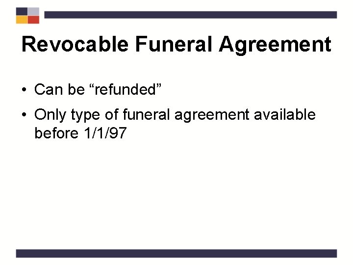 Revocable Funeral Agreement • Can be “refunded” • Only type of funeral agreement available
