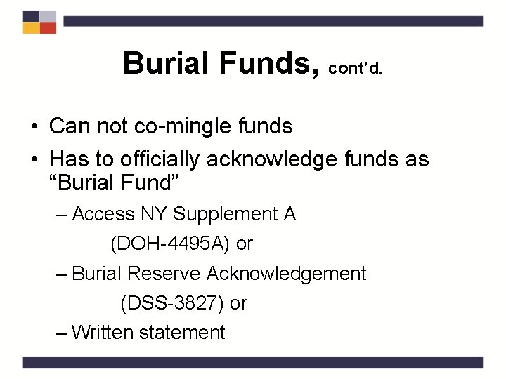 Burial Funds, cont’d. • Can not co-mingle funds • Has to officially acknowledge funds