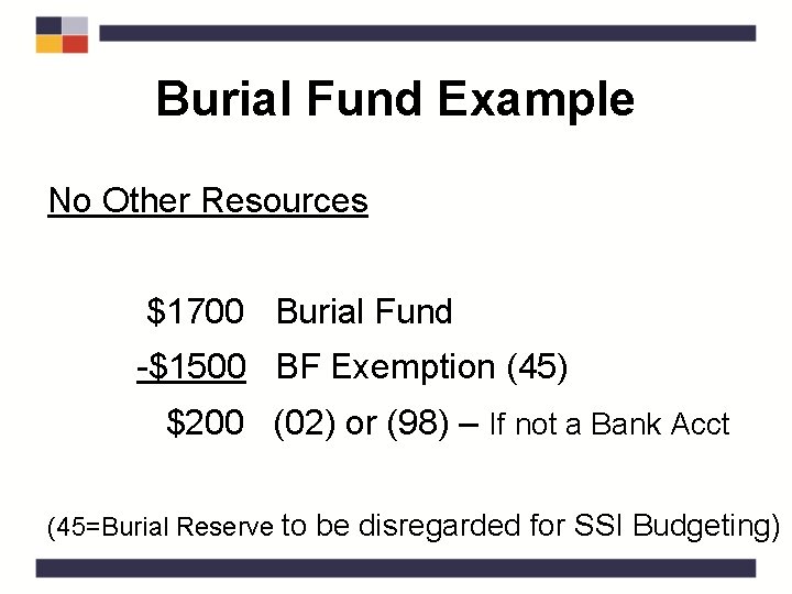 Burial Fund Example No Other Resources $1700 Burial Fund -$1500 BF Exemption (45) $200