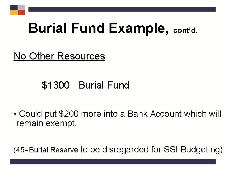 Burial Fund Example, cont’d. No Other Resources $1300 Burial Fund • Could put $200