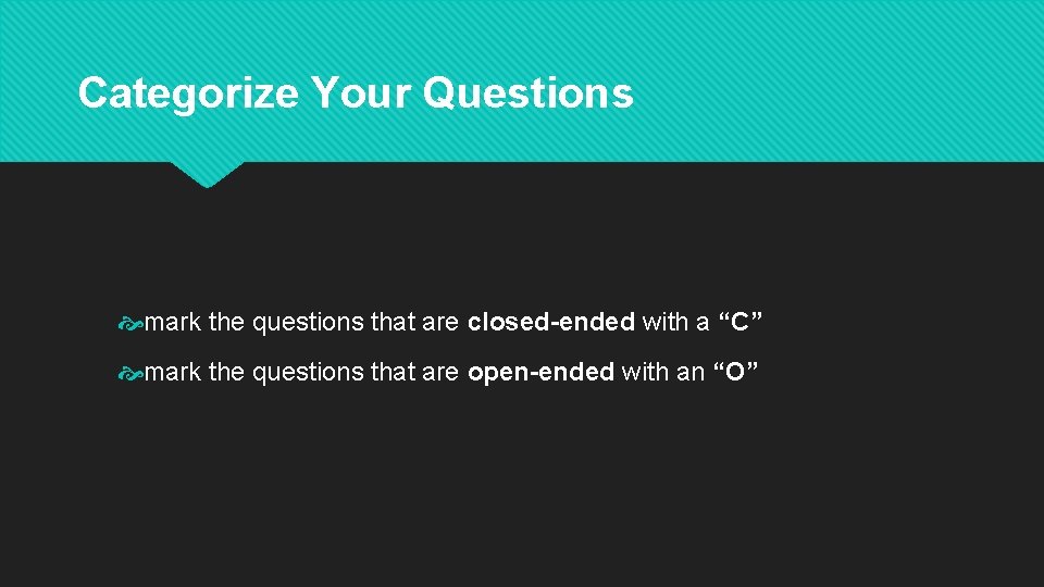 Categorize Your Questions mark the questions that are closed-ended with a “C” mark the