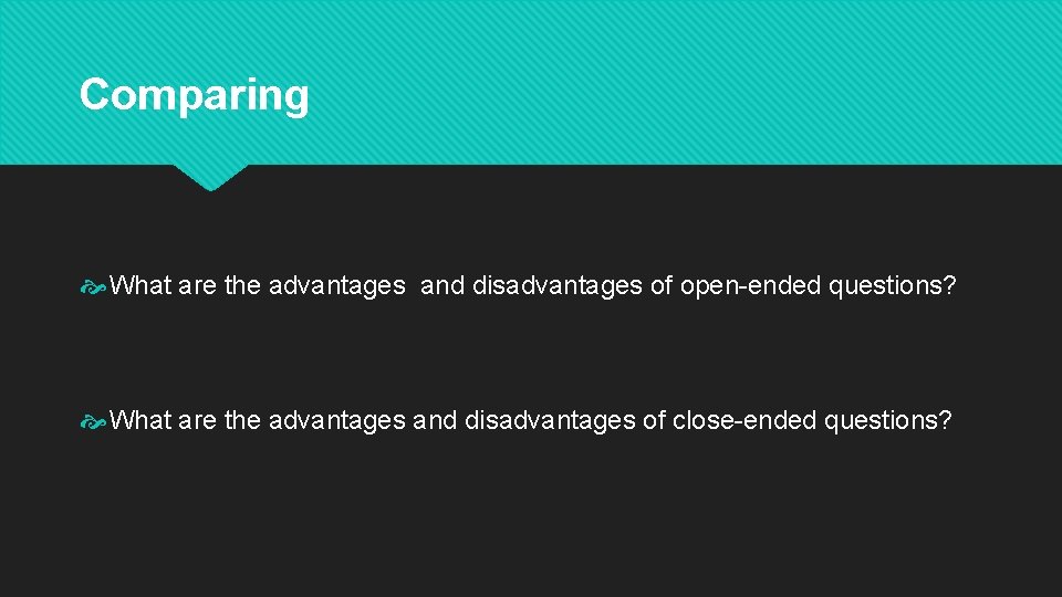 Comparing What are the advantages and disadvantages of open-ended questions? What are the advantages