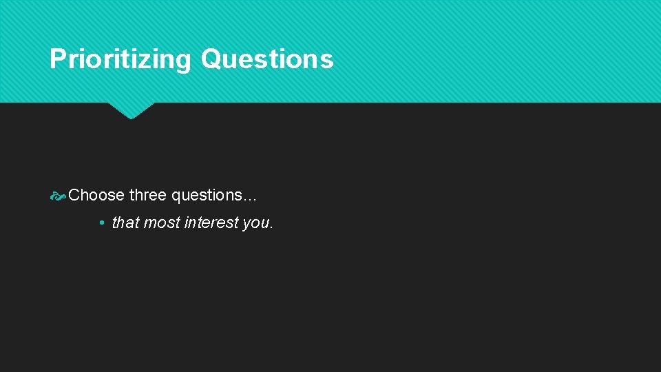 Prioritizing Questions Choose three questions… • that most interest you. 