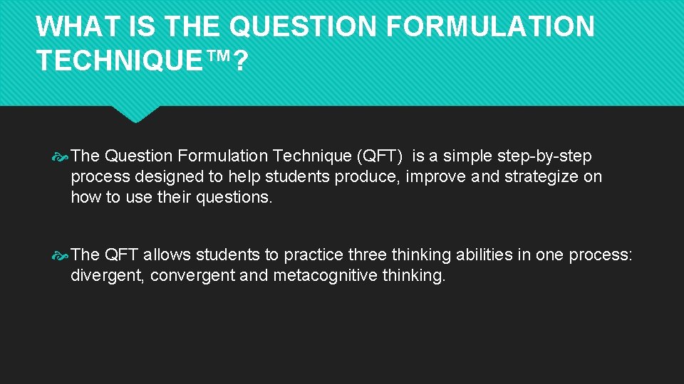 WHAT IS THE QUESTION FORMULATION TECHNIQUE™? The Question Formulation Technique (QFT) is a simple