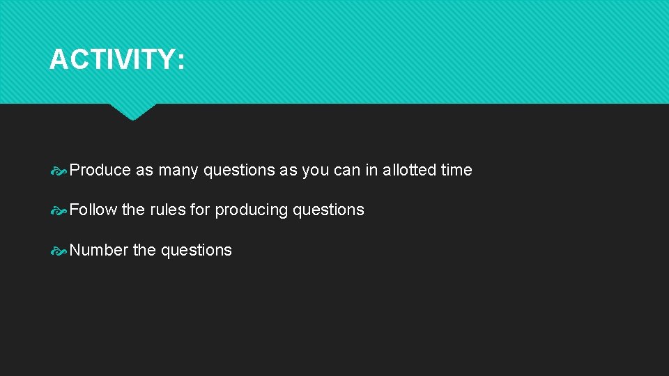 ACTIVITY: Produce as many questions as you can in allotted time Follow the rules